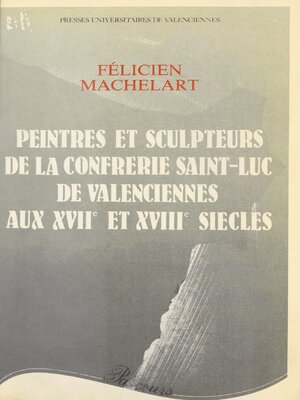 cover image of Peintres et sculpteurs de la Confrérie Saint-Luc de Valenciennes aux XVIIe et XVIIIe siècles